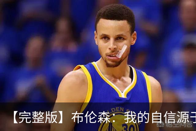 【完整版】布伦森：我的自信源于职业态度 被看扁我们总能反击！