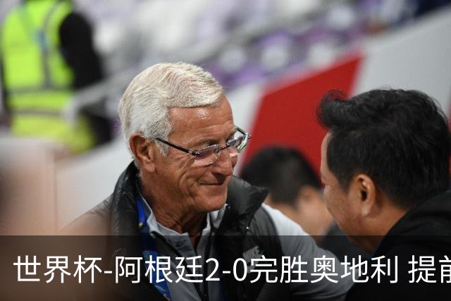 世界杯-阿根廷2-0完胜奥地利 提前一轮小组出线