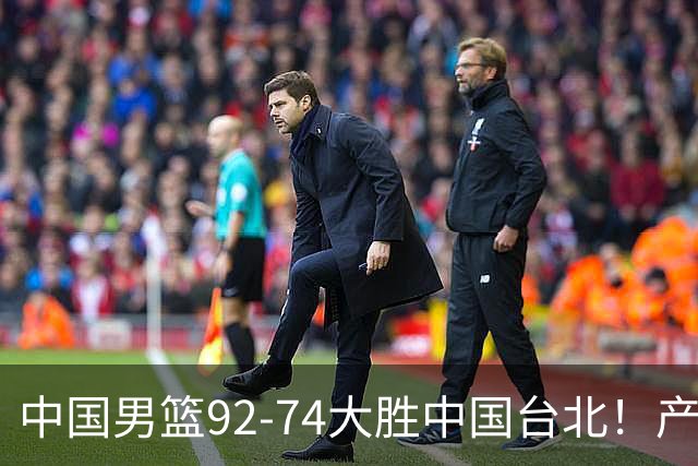 中国男篮92-74大胜中国台北！产生2个不可思议+3个事实，庞峥麟惊艳