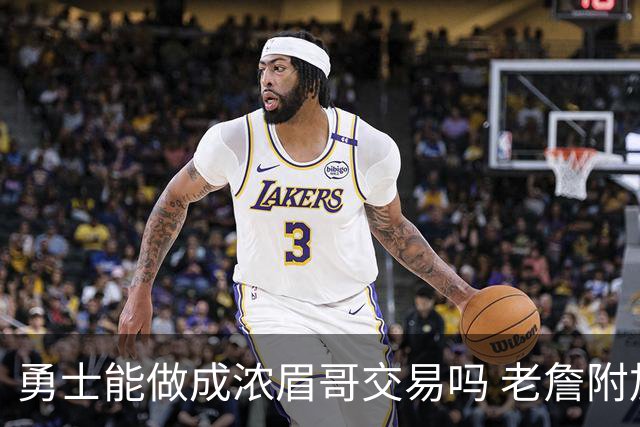 勇士能做成浓眉哥交易吗 老詹附加条款是在挖坑？