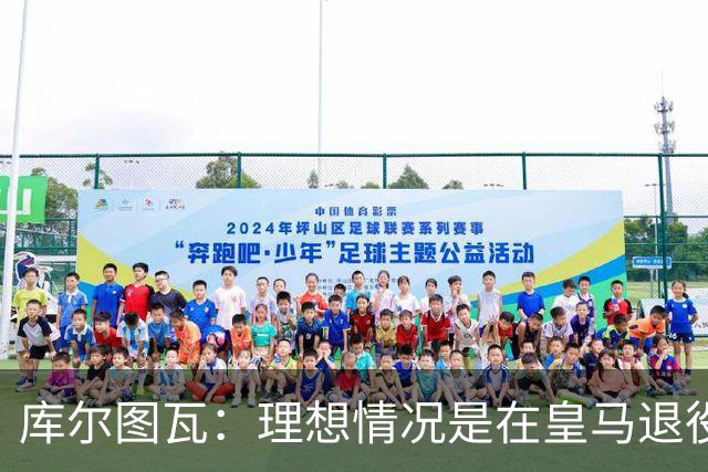 库尔图瓦：理想情况是在皇马退役 埃及队是一块难啃的骨头