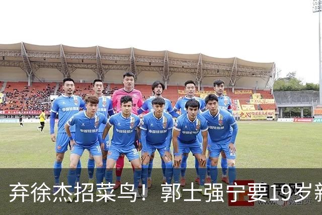 弃徐杰招菜鸟！郭士强宁要19岁新秀也不要CBA全明星票王！跟广东男篮有仇？
