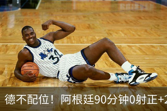 德不配位！阿根廷90分钟0射正+25次犯规 失冠真不冤