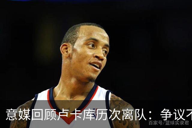 意媒回顾卢卡库历次离队：争议不断，屡惹风波