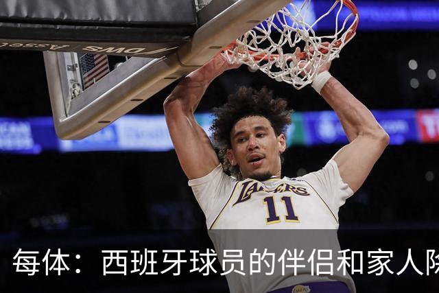 每体：西班牙球员的伴侣和家人除了陪伴球员，还在美国逛街、观光