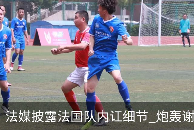 法媒披露法国队内讧细节 炮轰谢尔基拒绝听从德尚指示